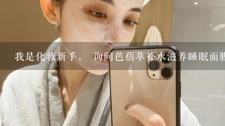 我是化妆新手， 询问芭蓓萃补水滋养睡眠面膜补水效