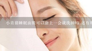 小青猪睡眠面膜可以涂上1会就洗掉吗,还有用吗