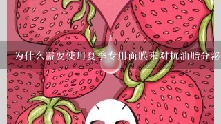 为什么需要使用夏季专用面膜来对抗油脂分泌过多的现象呢？