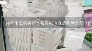 如果不想浪费药水是否应该直接将剩余部分涂于面部而非倒出来扔掉？