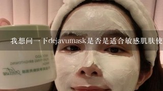 我想问一下dejavumask是否是适合敏感肌肤使用的呢