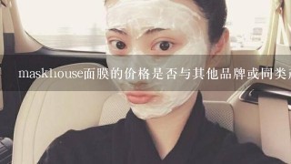 maskhouse面膜的价格是否与其他品牌或同类产品相比更贵还是更便宜