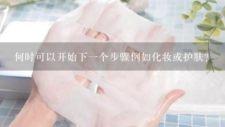 何时可以开始下一个步骤例如化妆或护肤