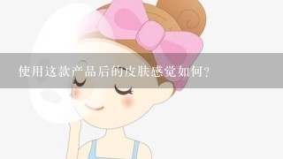 使用这款产品后的皮肤感觉如何?