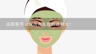 面膜精华如何改善皮肤的透明度?