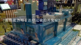 面膜能否用于治疗过敏的并发症?