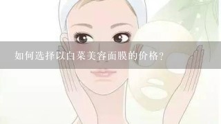 如何选择以白菜美容面膜的价格?