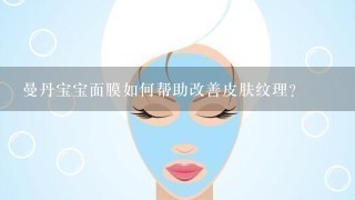 曼丹宝宝面膜如何帮助改善皮肤纹理?