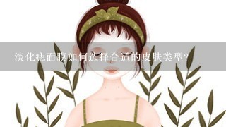 淡化痣面膜如何选择合适的皮肤类型?